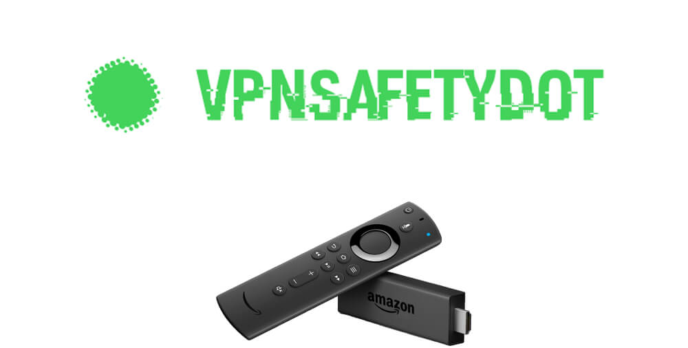 VPNSafetyDot for Firestick: How to Install and Use