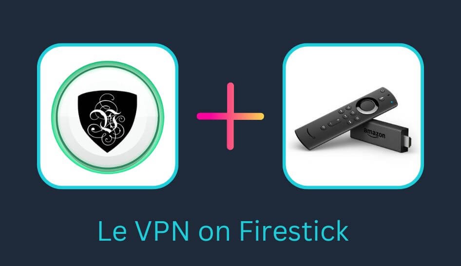 How to Install and Setup Le VPN on Firestick