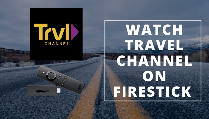 How to Watch Travel Channel on Firestick outside the US