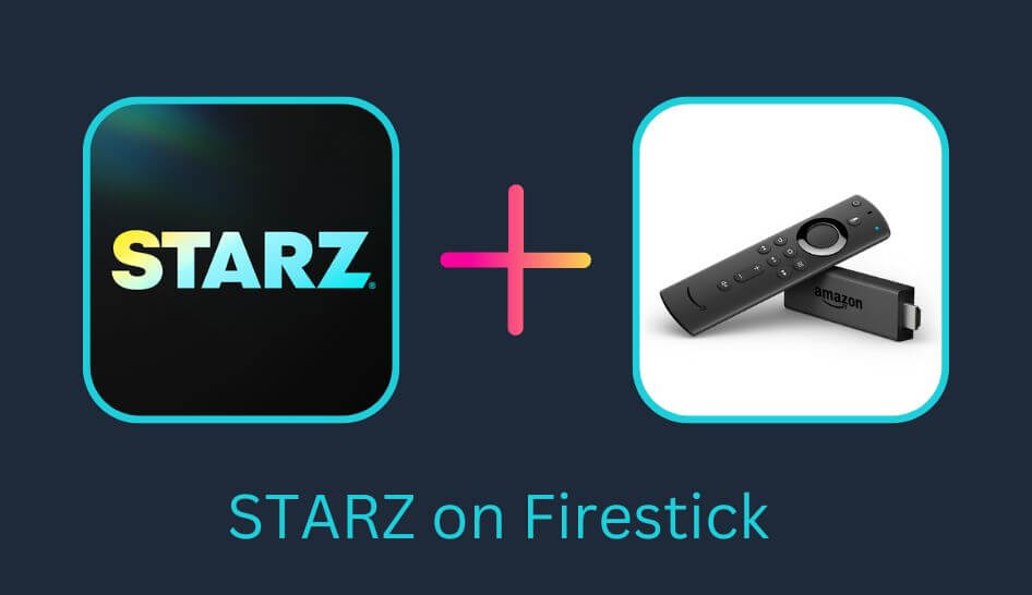 How to Watch STARZ on Firestick outside the US