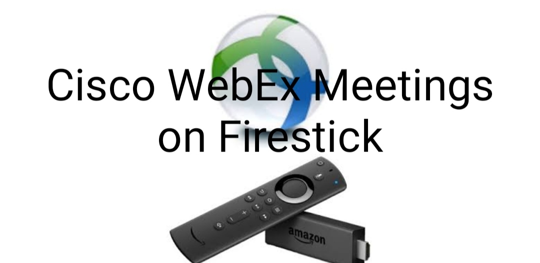 How to Use Cisco WebEx Meetings on Firestick using a VPN