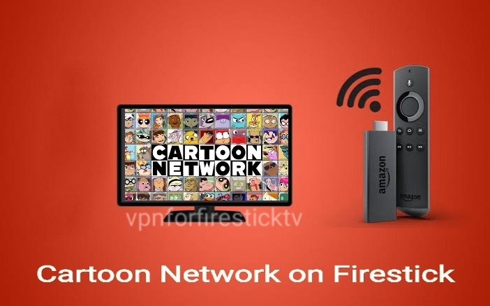 How to Watch Cartoon Network on Firestick outside the US using a VPN
