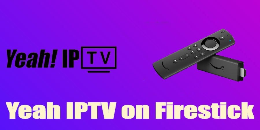 How to Stream Yeah IPTV on Firestick Using a VPN