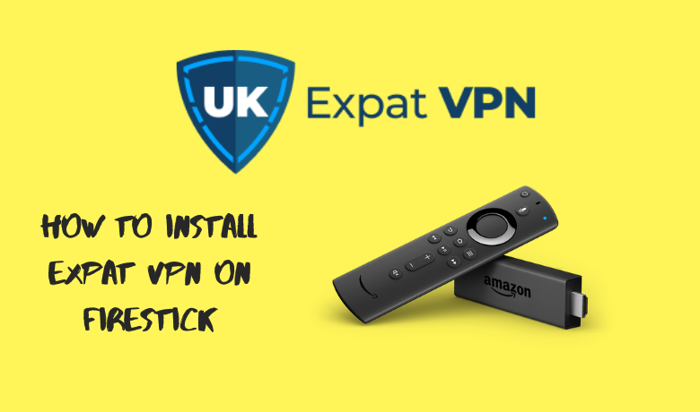 UK Expat VPN on Firestick: How to Install & Use