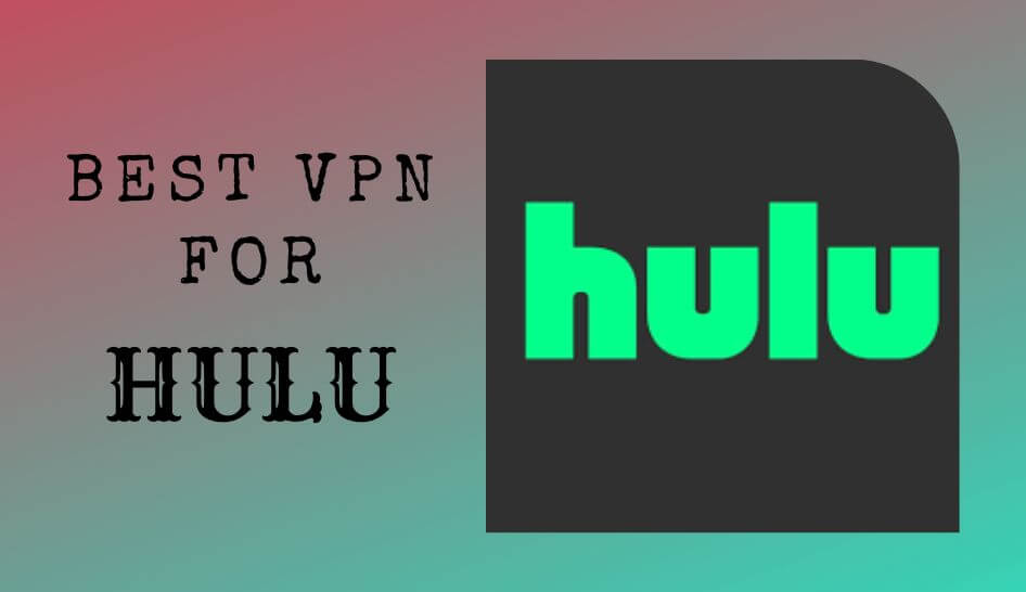 Best VPN for Hulu for Safe & Endless Steaming